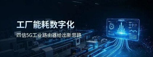 四信5G+能耗监测方案落地新材料工厂，打造绿色低碳生产空间